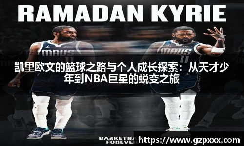 凯里欧文的篮球之路与个人成长探索：从天才少年到NBA巨星的蜕变之旅